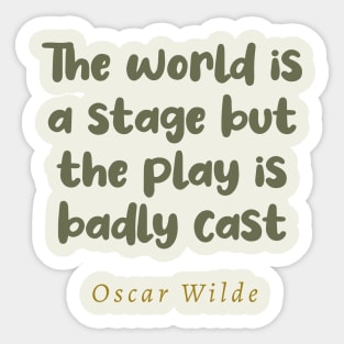 The World Is A Stage But The Play Is Badly Cast Oscar Wilde Quote Sticker